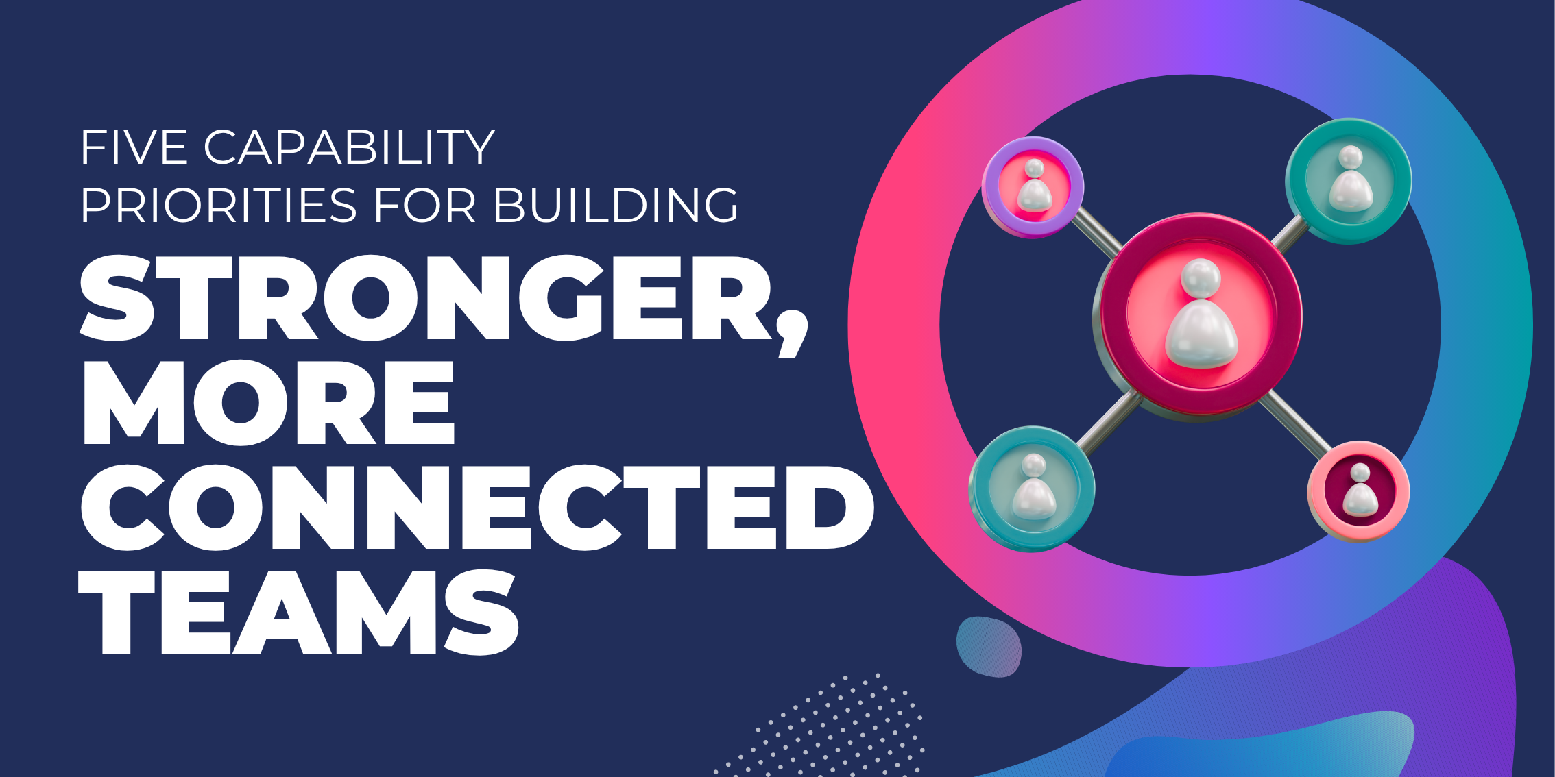 Five Capability Priorities for Building Stronger, More Connected Teams in FY25/26