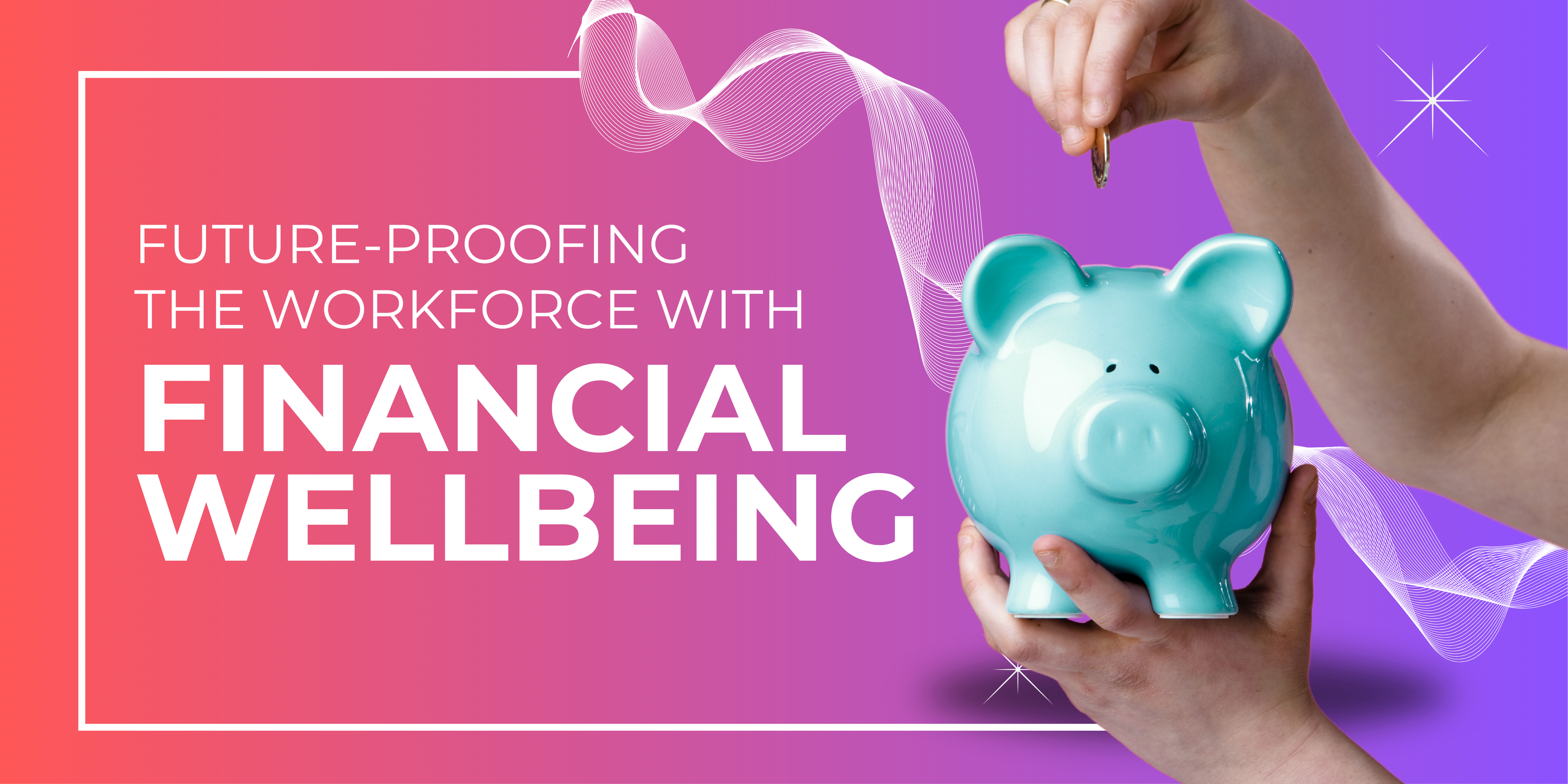 Future-Proofing the Workforce with Financial Wellbeing