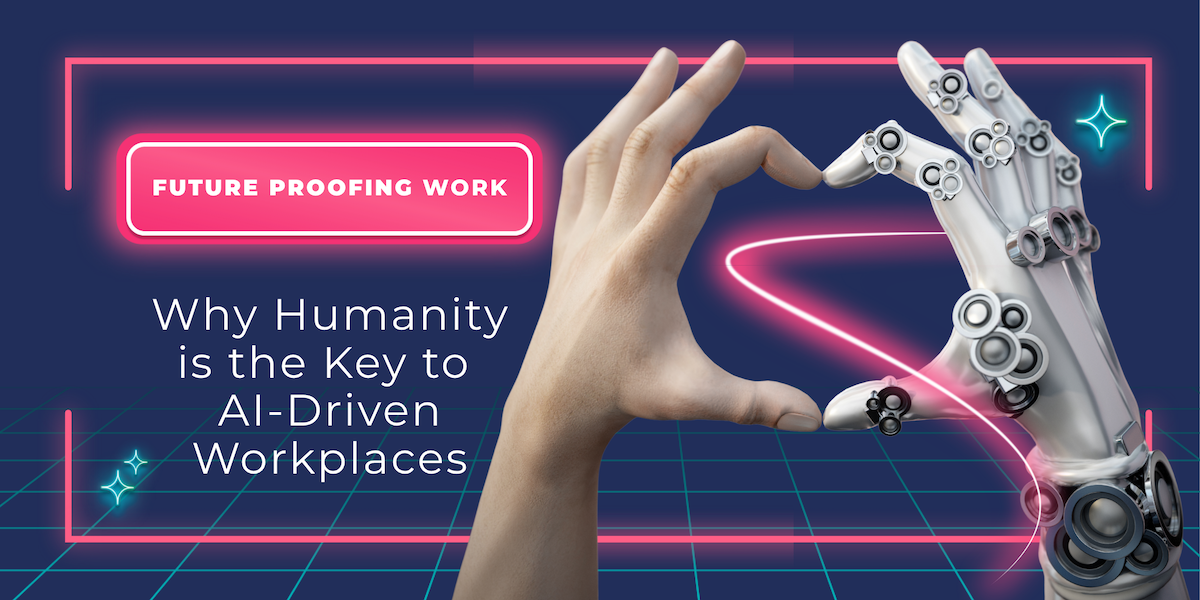 Future Proofing Work: Why Humanity Is the Key to AI-Driven Workplaces