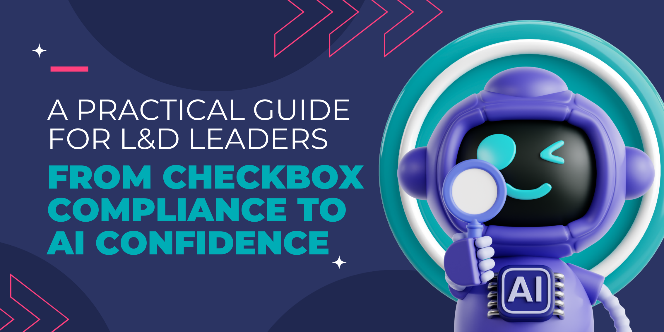 From Checkbox Compliance to AI Confidence: A Practical Guide for L&D Leaders