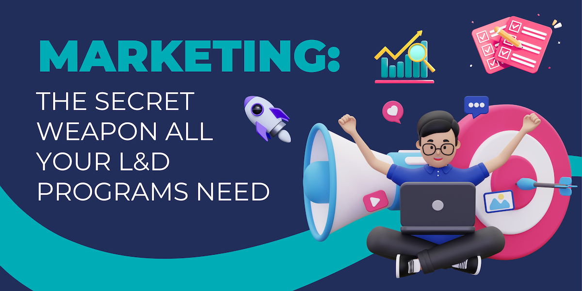 Marketing: The Secret Weapon Your L&D Programs Need