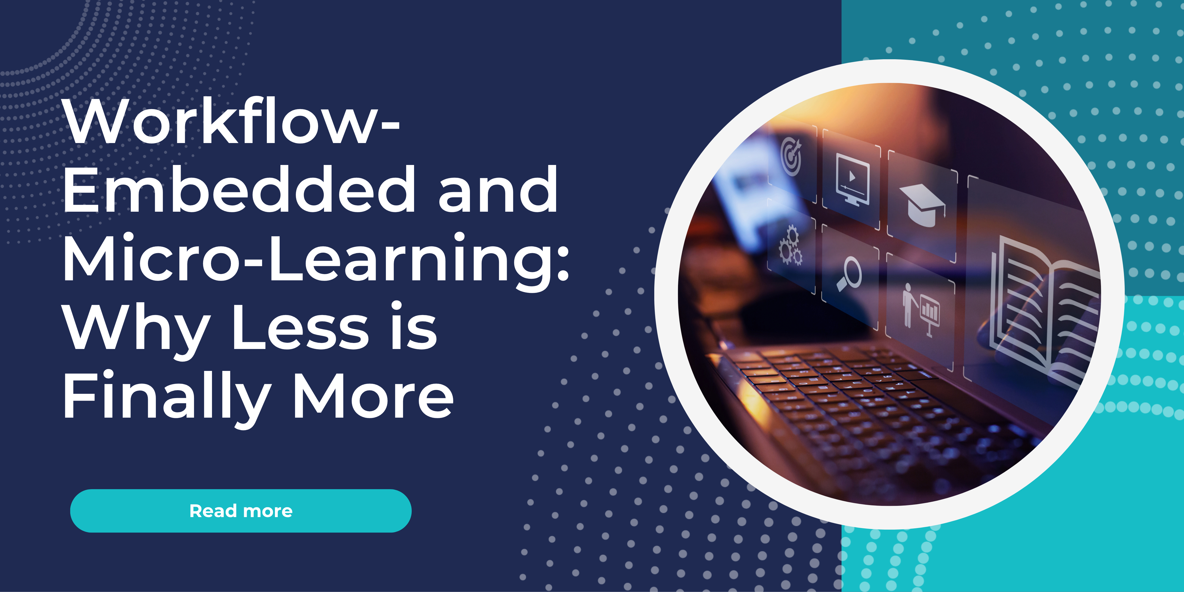Workflow-Embedded and Micro-Learning: Why “Less” Is Finally More